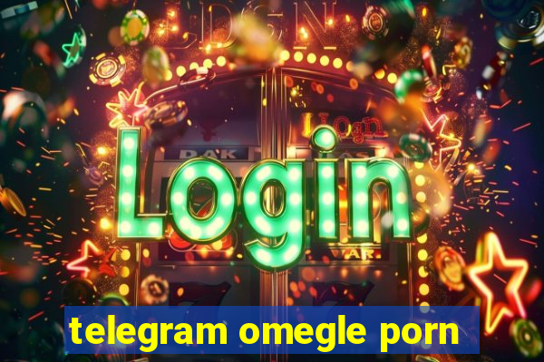 telegram omegle porn